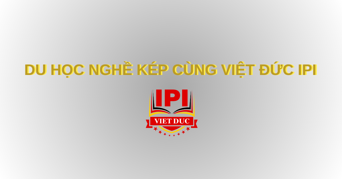 DU HỌC NGHỀ KÉP TẠI ĐỨC CÙNG VIỆT ĐỨC IPI