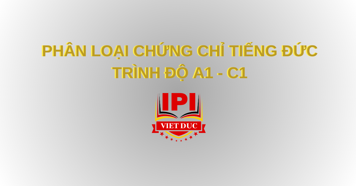 Phân loại 6 chứng chỉ tiếng Đức cùng Việt Đức IPI