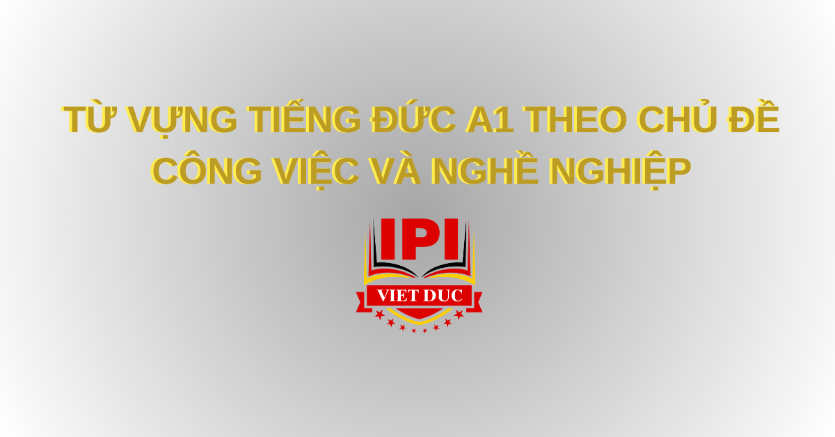 Chủ đề Công việc và Nghề nghiệp - Từ vựng tiếng Đức A1