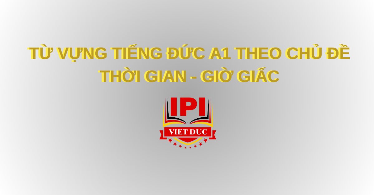 Từ vựng chủ đề thời gian giờ giấc tiếng Đức A1